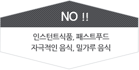 NO!! 인스턴트식품, 패스트푸드, 자극적인 음식, 밀가루 음식