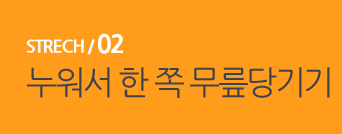  STRECH / 02 누워서 한 쪽 무릎당기기