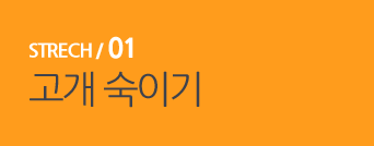  STRECH / 01 고개 숙이기 