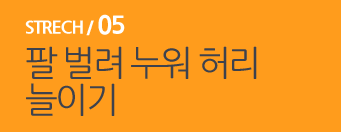  STRECH / 05 팔 벌려 누워 허리 늘이기