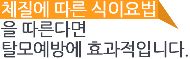 체질에 따른 식이요법을 따른다면 탈모예방에 효과적입니다.
